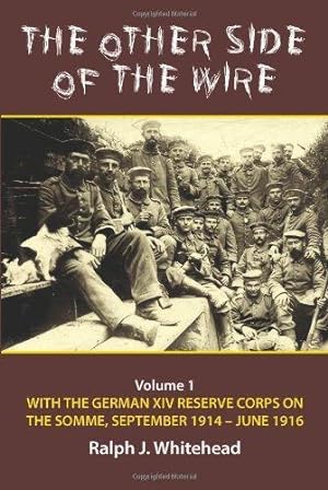 Immagine del venditore per THE OTHER SIDE OF THE WIRE VOLUME 1. WITH THE GERMAN XIV RESERVE CORPS ON THE SOMME, SEPTEMBER 1914-JUNE 1916 venduto da Helion & Company Ltd