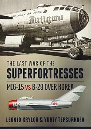 Seller image for THE LAST WAR OF THE SUPERFORTRESSES. MIG-15 VS B-29 OVER KOREA for sale by Helion & Company Ltd