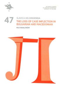 Slavica Helsingiensia 47. The Loss of Case Inflection in Bulgarian and Macedonian