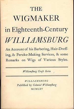 Image du vendeur pour The Wigmaker in Eighteenth Century Williamsburg: An Account of his Barbering, Hair-Dressing, & Peruke-Making Services, & Some Remarks on Wigs of Various Styles (Williamsburg Craft Series) mis en vente par Dorley House Books, Inc.