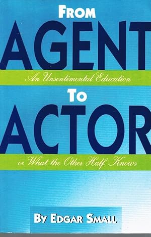 Immagine del venditore per From Agent to Actor, an Unsentimental Education or What the Other Half Knows venduto da Z-A LLC