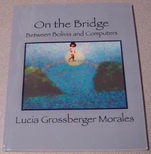 On The Bridge: Between Bolivia And Computers; Signed