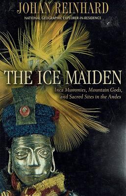 The Ice Maiden: Inca Mummies, Mountain Gods, And Sacred Sites In The Andes