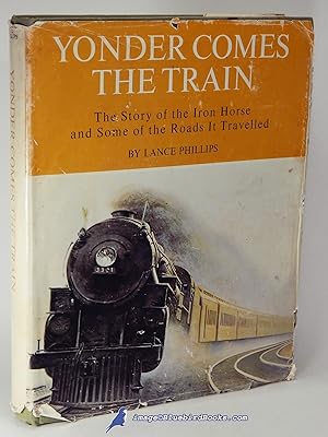 Seller image for Yonder Comes the Train: The Story of the Iron Horse and Some of the Roads It Travelled for sale by Bluebird Books (RMABA, IOBA)