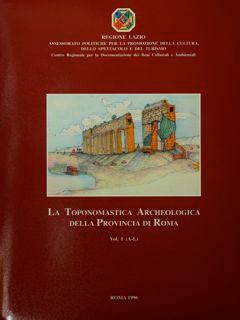 La Toponomastica Archeologica della Provencia di Roma. Vol.I (A-L) - Vol. II (M-Z).