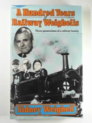 Seller image for A hundred years of railway Weighells: Three generations of a railway family for sale by Cotswold Internet Books