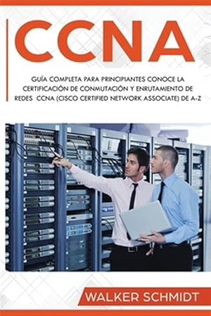 Seller image for CCNA : Guia Completa para Principiantes Conoce la Certificacion de Conmutacion y Enrutamiento de Redes CCNA (Cisco Certified Network Associate) De A-Z (Libro En Espanol / CCNA Spanish Book Version) -Language: spanish for sale by GreatBookPrices