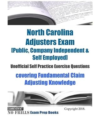 Seller image for North Carolina Adjusters Exam [Public, Company Independent & Self Employed] Unofficial Self Practice Exercise Questions : Covering Fundamental Claim Adjusting Knowledge for sale by GreatBookPrices
