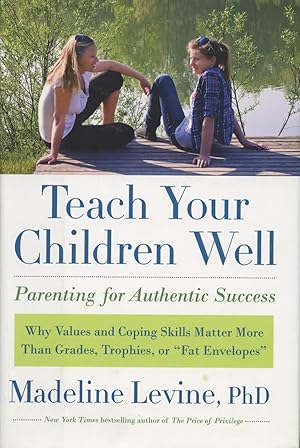 Seller image for Teach Your Children Well: Parenting for Authentic Success - Why Values and Coping Skills Matter More Than Grades, Trophies, or "Fat Envelopes" for sale by Kenneth A. Himber