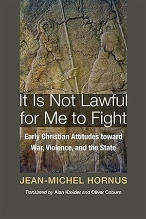 Imagen del vendedor de It Is Not Lawful for Me to Fight : Early Christian Attitudes Toward War, Violence, and the State a la venta por GreatBookPrices