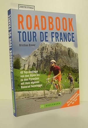 Bild des Verkufers fr Roadbook Tour de France : 40 Top-Anstiege von den Alpen bis zu den Pyrenen mit dem eigenen Rennrad bezwingen ; [plus Hhepunkte aus der Geschichte der Tour] / Kristian Bauer zum Verkauf von ralfs-buecherkiste