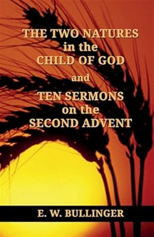 Seller image for Two Natures in the Child of God and Ten Sermons on the Second Advent for sale by GreatBookPrices