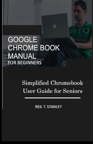 Seller image for Google Chrome Book Manual for Beginners: Simplified Chromebook User Guide for Seniors for sale by GreatBookPrices