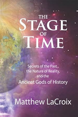 Immagine del venditore per The Stage of Time: Secrets of the Past, the Nature of Reality, and the Ancient Gods of History venduto da GreatBookPrices