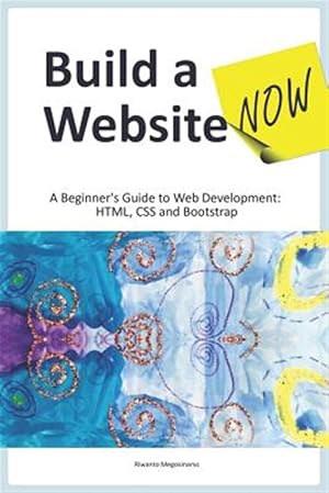 Image du vendeur pour Build a Website Now: A Beginner's Guide to Web Development: HTML, CSS and Bootstrap mis en vente par GreatBookPrices