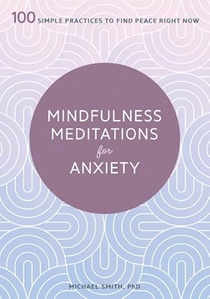 Image du vendeur pour Mindfulness Meditations for Anxiety : 100 Simple Practices to Find Peace Right Now mis en vente par GreatBookPrices