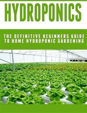 Bild des Verkufers fr Hydroponics : The Definitive Beginners Guide to Home Hydroponic Gardening zum Verkauf von GreatBookPrices