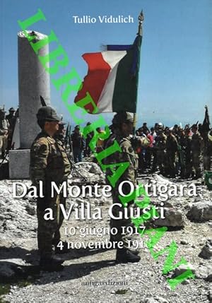 Dal Monte Ortigara a Villa Giusti. 10 giugno 1917 - 4 novembre 1918.
