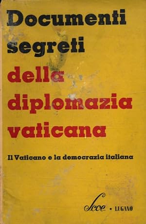 Documenti segreti della Diplomazia Vaticana. Il Vaticano e la Democrazia italiana.