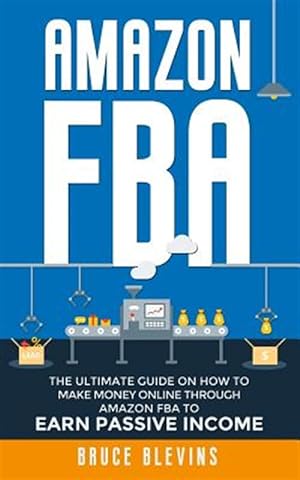 Seller image for Amazon Fba: The Ultimate Guide On How To Make Money Online Through Amazon FBA To Earn Passive Income for sale by GreatBookPrices
