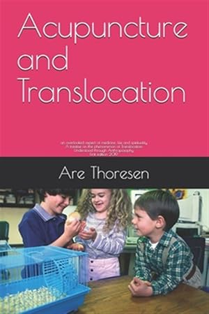 Image du vendeur pour Acupuncture and Translocation: an overlooked aspect of medicine, life and spirituality A treatise on the phenomenon of Translocation Understood throu mis en vente par GreatBookPrices