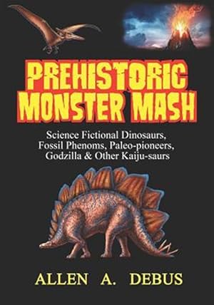 Seller image for Prehistoric Monster Mash: Science Fictional Dinosaurs, Fossil Phenoms, Paleo-pioneers, Godzilla & Other Kaiju-saurs for sale by GreatBookPrices