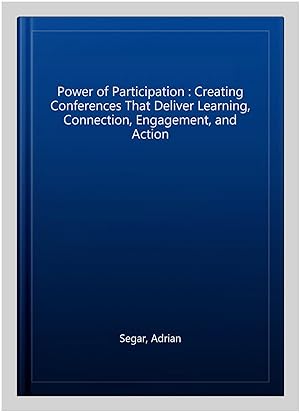 Seller image for Power of Participation : Creating Conferences That Deliver Learning, Connection, Engagement, and Action for sale by GreatBookPrices