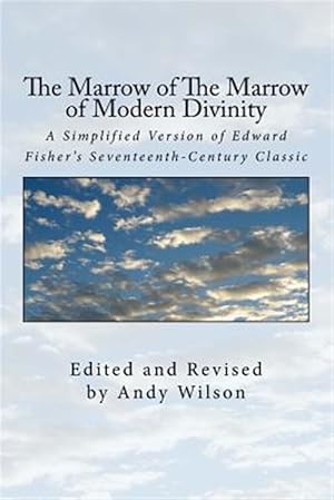 Seller image for The Marrow of The Marrow of Modern Divinity: A Simplified Version of Edward Fisher's 17th Century Classic for sale by GreatBookPrices