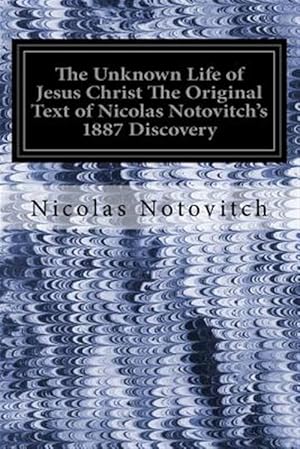 Imagen del vendedor de Unknown Life of Jesus Christ : The Original Text of Nicolas Notovitch's 1887 Discovery a la venta por GreatBookPrices