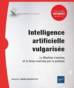 intelligence artificielle vulgarisée ; le Machine Learning et le Deep Learning par la pratique