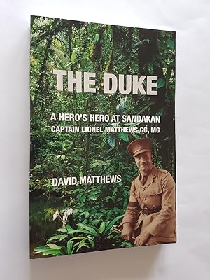 The Duke - A Hero's Hero at Sandakan: Captain Lionel Matthews GC, MC