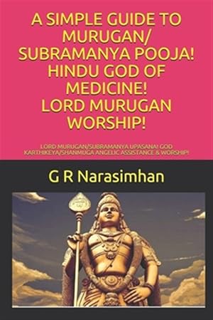 Seller image for A Simple Guide to Murugan/ Subramanya Pooja! Hindu God of Medicine! Lord Murugan Worship!: Lord Murugan/Subramanya Upasana! God Karthikeya/Shanmuga An for sale by GreatBookPrices