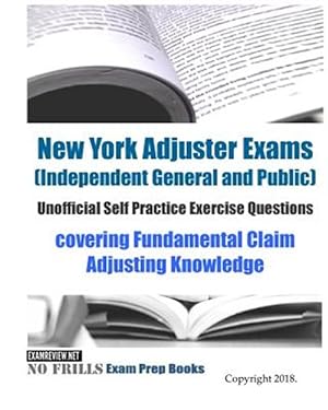 Seller image for New York Adjuster Exams, Independent General and Public, Unofficial Self Practice Exercise Questions : Covering Fundamental Claim Adjusting Knowledge for sale by GreatBookPrices