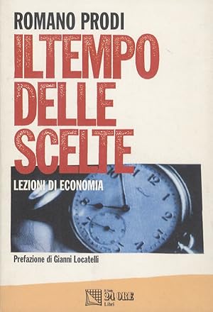 Bild des Verkufers fr Il tempo delle scelte. Lezioni di economia. Con la collaborazione di Lorenza Badiello, Daniele De Giovanni, Franco Mosconi. Prefazione di Gianni Locatelli. zum Verkauf von Libreria Oreste Gozzini snc