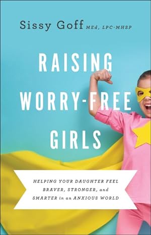 Seller image for Raising Worry-Free Girls : Helping Your Daughter Feel Braver, Stronger, and Smarter in an Anxious World for sale by GreatBookPrices