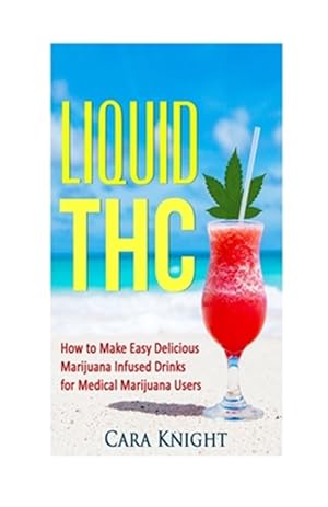 Seller image for Liquid Thc : How to Make Easy Delicious Marijuana Infused Drinks for Medical Marijuana Users for sale by GreatBookPrices