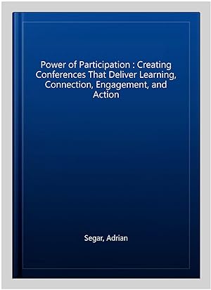Imagen del vendedor de Power of Participation : Creating Conferences That Deliver Learning, Connection, Engagement, and Action a la venta por GreatBookPrices