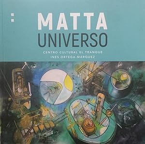 Matta Universo. Centro Cultural El Tranque. Idea y proyecto editorial Inés Ortega-Márquez