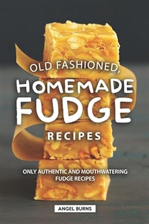 Seller image for Old Fashioned, Homemade Fudge Recipes: Only Authentic and Mouthwatering Fudge Recipes for sale by GreatBookPrices