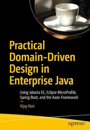 Imagen del vendedor de Practical Domain-Driven Design in Enterprise Java : Using Jakarta EE, Microprofile, Spring Boot, and the Axon Framework a la venta por GreatBookPrices