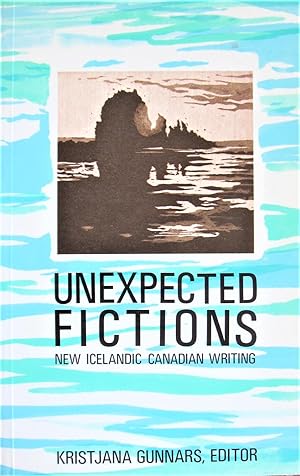 Seller image for Unexpected Fictions. New Icelandic Canadian Writing for sale by Ken Jackson