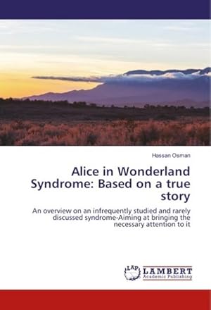 Image du vendeur pour Alice in Wonderland Syndrome: Based on a true story : An overview on an infrequently studied and rarely discussed syndrome-Aiming at bringing the necessary attention to it mis en vente par AHA-BUCH GmbH