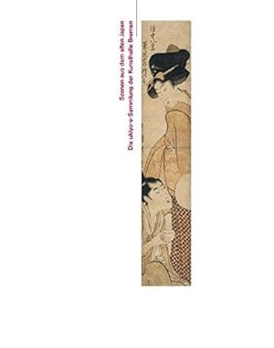 Szenen aus dem alten Japan : die Ukiyo-e-Sammlung der Kunsthalle Bremen [erschienen anlässlich de...