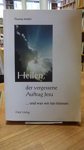 Bild des Verkufers fr Heilen, der vergessene Auftrag Jesu . Und was wir tun knnen, zum Verkauf von Antiquariat Orban & Streu GbR