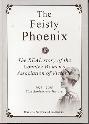 Seller image for THE FEISTY PHOENIX : THE REAL STORY OF THE COUNTRY WOMEN'S ASSOCIATION OF VICTORIA 1928 - 2008 80th Anniversary History for sale by Dromanabooks