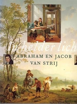 In helder licht, Abraham en Jacob van Strij. Hollandse meesters van landschap en interieur omstre...