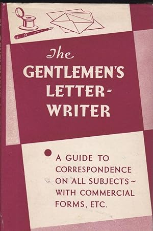The Gentlemen's Letter-Writer. A Guide to Correspondence on all Subjects - With Commercial Forms,...