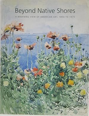 Bild des Verkufers fr Beyond Native Shores: A Widening View of American Art, 1850 to 1975. zum Verkauf von Powell's Bookstores Chicago, ABAA