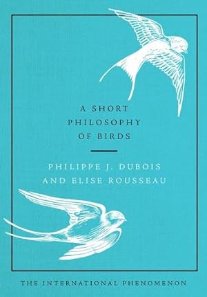 Immagine del venditore per A Short Philosophy of Birds by Dubois, Philippe J, Rousseau, Elise [Hardcover ] venduto da booksXpress