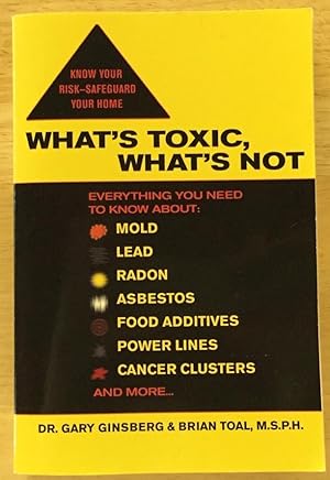 Bild des Verkufers fr What's Toxic, What's Not: Everything You Need to Know About: Mold, Lead, Radon, Asbestos, Food Additives, Power Lines, Cancer Clusters, and More. zum Verkauf von Molly's Brook Books